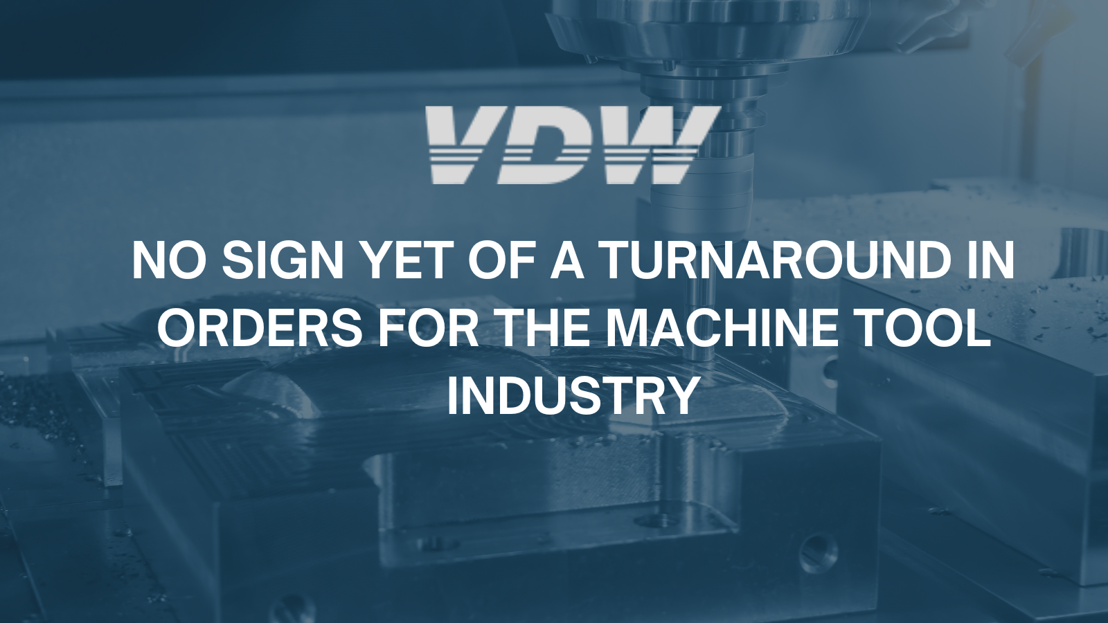 No sign yet of a turnaround in orders for the machine tool industry